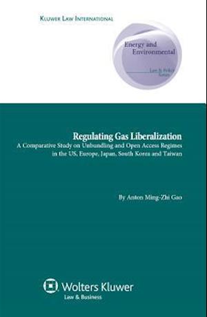 Regulating Gas Liberalization: A Comparative Study on Unbundling and Open Access Regimes in the US, Europe, Japan, South Korea and Taiwan