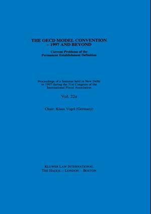 IFA: The OECD Model Convention - 1997 and Beyond: Current Problems of the Permanent Establishment Definition