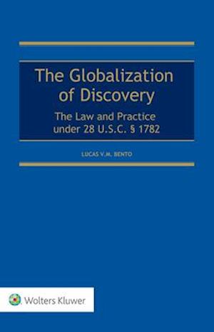 Globalization of Discovery: The Law and Practice under 28 U.S.C. § 1782