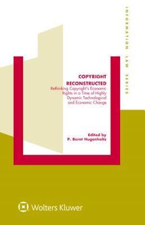 Copyright Reconstructed: Rethinking Copyright's Economic Rights in a Time of Highly Dynamic Technological and Economic Change