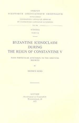 Byzantine Iconoclasm During the Reign of Constantine V, with Particular Attention to the Oriental Sources. Subs. 52