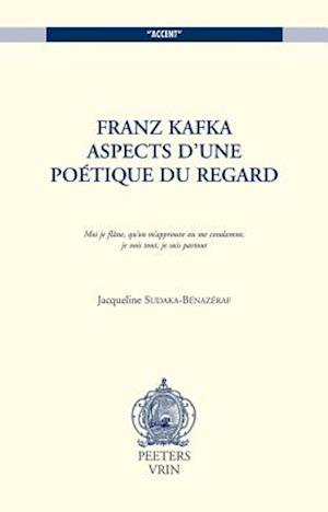 Franz Kafka. Aspects D'Une Poetique Du Regard