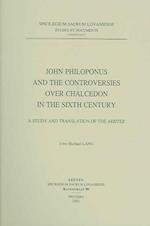 John Philoponus and the Controversies Over Chalcedon in the Sixth Century