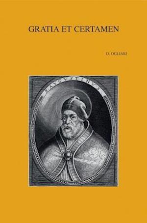 Gratia Et Certamen the Relationship Between Grace and Free Will in the Discussion of Augustine with the So-Called Semipelagians