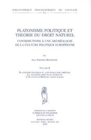 Platonisme Politique Et Theorie Du Droit Naturel. Contributions a Une Archeologie de La Culture Politique Europeenne. Volume II. Platonisme Politique