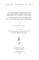 Platonisme Politique Et Theorie Du Droit Naturel. Contributions a Une Archeologie de La Culture Politique Europeenne. Volume II. Platonisme Politique