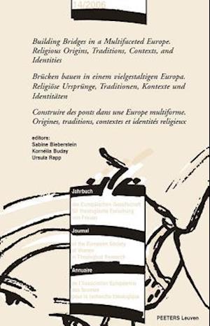 Building Bridges in a Multifaceted Europe. Religious Origins, Traditions, Contexts and Identities - Brucken Bauen in Einem Vielgestaltigen Europa. Rel