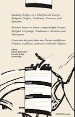 Building Bridges in a Multifaceted Europe. Religious Origins, Traditions, Contexts and Identities - Brucken Bauen in Einem Vielgestaltigen Europa. Rel