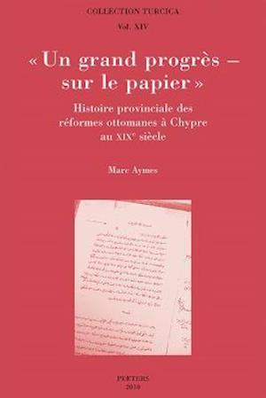 Un Grand Progres - Sur Le Papier. Histoire Provinciale Des Reformes Ottomanes a Chypre Au Xixe Siecle