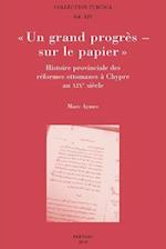 Un Grand Progres - Sur Le Papier. Histoire Provinciale Des Reformes Ottomanes a Chypre Au Xixe Siecle