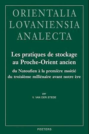 Les Pratiques de Stockage Au Proche-Orient Ancien Du Natoufien a la Premiere Moitie Du Troisieme Millenaire Avant Notre Ere