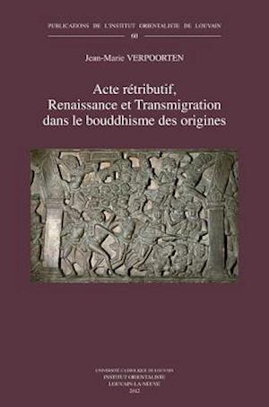 Acte Retributif, Renaissance Et Transmigration Dans Le Bouddhisme Des Origines