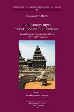 Le Discours Royal Dans L'Inde Du Sud Ancienne. Inscriptions Et Monuments Pallava (Iveme - Ixeme Siecles). Tome I