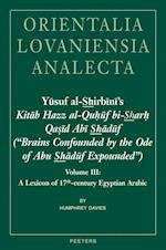 Yusuf Al-Shirbini's Kitab Hazz Al-Quhuf Bi-Sharh Qasid ABI Shaduf ('brains Confounded by the Ode of Abu Shaduf Expounded')