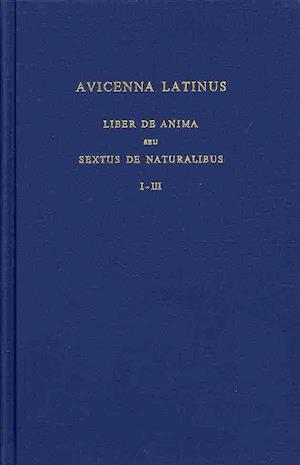 Avicenna Latinus. Liber de Anima Seu Sextus de Naturalibus. Edition Critique de la Traduction Latine Medievale. Introduction Sur La Doctrine Psycholog