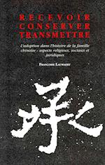 Recevoir - Conserver - Transmettre. L'Adoption Dans L'Histoire de La Famille Chinoise. Aspects Religieux, Sociaux Et Juridiques