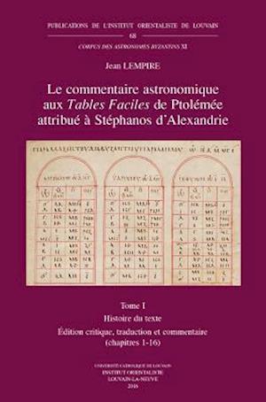 Le Commentaire Astronomique Aux Tables Faciles de Ptolemee Attribue a Stephanos D'Alexandrie. Tome I