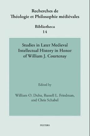 Studies in Later Medieval Intellectual History in Honor of William J. Courtenay