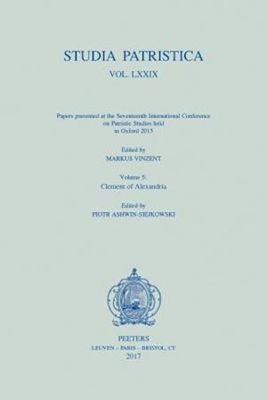 Studia Patristica. Vol. LXXIX - Papers Presented at the Seventeenth International Conference on Patristic Studies Held in Oxford 2015