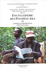 Encyclopedie Des Pygmees Aka III. Lexique Alphabetique Francais-Aka