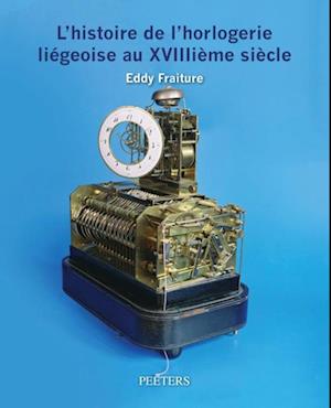 L''histoire de l''horlogerie liegeoise au XVIIIieme siecle