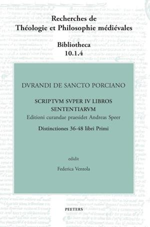 Durandi de Sancto Porciano Scriptum super IV libros Sententiarum. Buch I, dd. 36-48