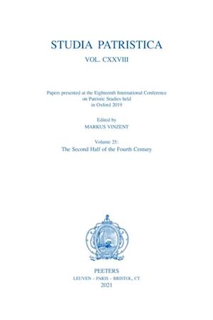 Studia Patristica. Vol. CXXVIII - Papers presented at the Eighteenth International Conference on Patristic Studies held in Oxford 2019