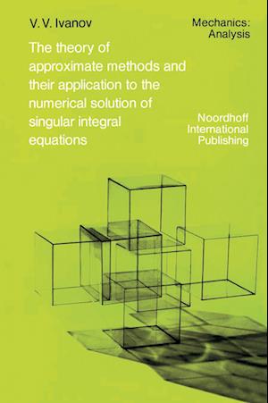 The Theory of Approximate Methods and Their Applications to the Numerical Solution of Singular Integral Equations