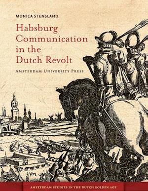 Habsburg Communication in the Dutch Revolt