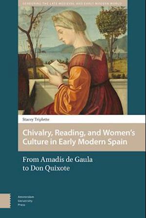 Chivalry, Reading, and Women''s Culture in Early Modern Spain