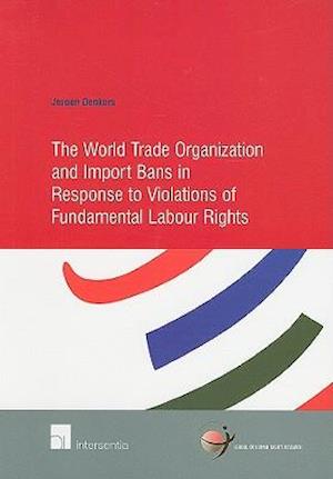 The World Trade Organization and Import Bans in Response to Violations of Fundamental Labour Rights