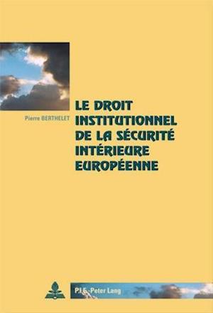 Le Droit Institutionnel de la Securite Interieure Europeenne = Le Droit Institutionnel de La Securite Interieure Europeenne