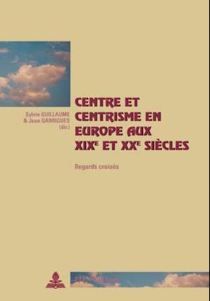 Centre et centrisme en Europe aux XIX e  et XX e  siècles