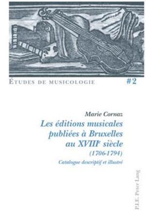 Les Editions Musicales Publiees a Bruxelles Au Xviiie Siecle (1706-1794)