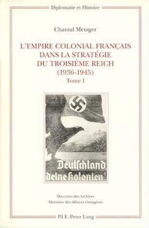 L'Empire colonial français dans la stratégie du Troisième Reich (1936-1945)