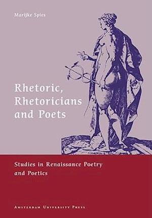 Rhetoric, Rhetoricians and Poets: Studies in Renaissance Poetry and Poetics