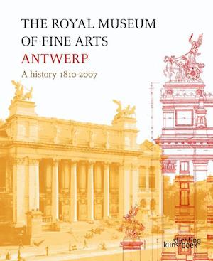 Royal Museum of Fine Arts Antwerp, The: a History: 1810-2007