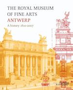 Royal Museum of Fine Arts Antwerp, The: a History: 1810-2007