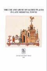 The Use and Abuse of Sacred Places in Late Medieval Towns