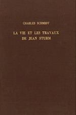 La Vie Et Les Travaux de Jean Sturm, Premier Recteur Du Gymnase Et de L'Academie de Strasbourg