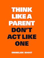 Think Like a Parent, Don't Act Like One