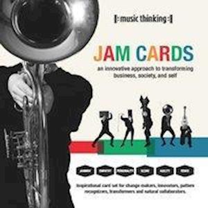 Music Thinking Jam Cards: An Innovative Approach to Transforming Business, Society and Self