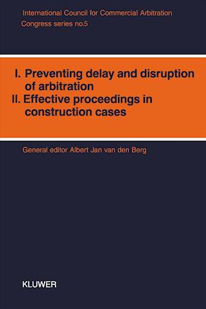 Congress Series: I: Preventing Delay and Disruption in Arbitration II: Effective Proceedings in Construction Cases