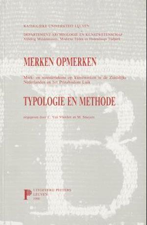 Merken Opmerken. Merk- En Meester-Tekens Op Kunstwerken in de Zuidelijke Nederlanden En Het Prinsbisdom Luik. Typologie En Methode