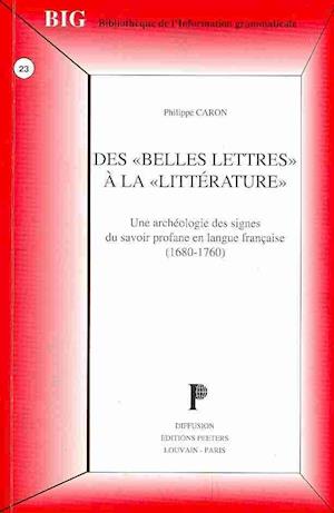 Des Belles Lettres a la Litterature. Une Archeologie Des Signes Du Savoir Profane En Langue Francaise