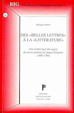 Des Belles Lettres a la Litterature. Une Archeologie Des Signes Du Savoir Profane En Langue Francaise