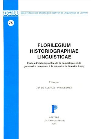 Florilegium Historiographiae Linguisticae. Etudes D'Historiographie de La Linguistique Et de Grammaire Comparee a la Memoire de Maurice Leroy