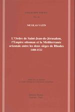 L'Ordre de Saint-Jean-De-Jerusalem. l'Empire Ottoman Et La Mediterranee Orientale Entre Les Deux Sieges de Rhodes (1480-1522)