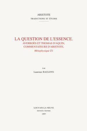 La Question de l'Essence. Averroes Et Thomas d'Aquin, Commentateurs d'Aristote, Metaphysique Z1