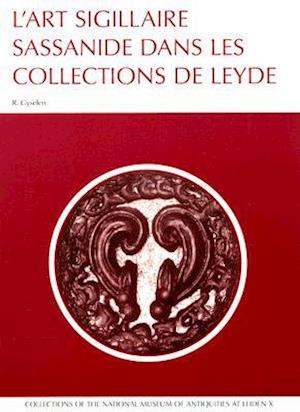 L'Art Sigillaire Sassanide Dans Les Collections de Leyde